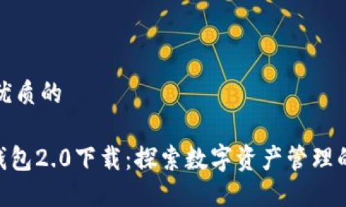 思考一个优质的

Tokenim钱包2.0下载：探索数字资产管理的全新境界