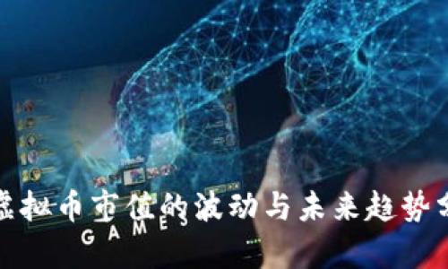 : 虚拟币市值的波动与未来趋势分析
