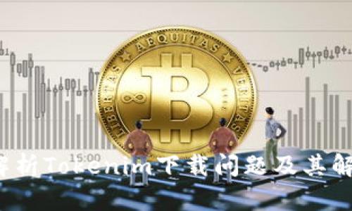  彻底解析Tokenim下载问题及其解决方案