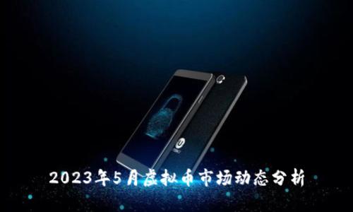 2023年5月虚拟币市场动态分析