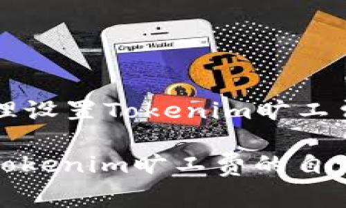 Title: 如何合理设置Tokenim旷工费的自定义标准

如何合理设置Tokenim旷工费的自定义标准