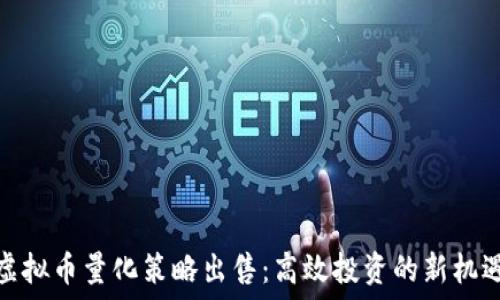  
虚拟币量化策略出售：高效投资的新机遇