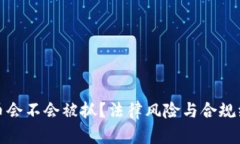 炒虚拟币会不会被抓？法律风险与合规经营解析