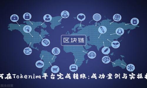 如何在Tokenim平台完成转账：成功案例与实操指南