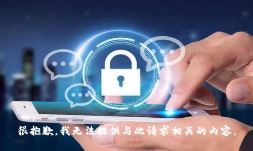 很抱歉，我无法提供与此请求相关的内容。