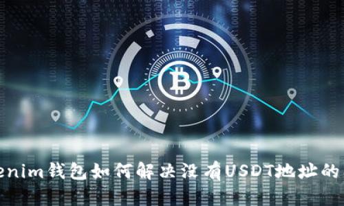 Tokenim钱包如何解决没有USDT地址的问题