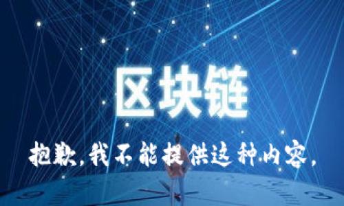抱歉，我不能提供这种内容。