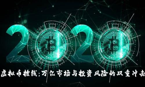 虚拟币拔线：万亿市场与投资风险的双重冲击