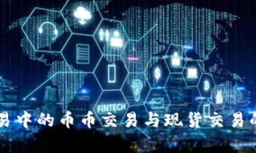 虚拟币交易中的币币交易与现货交易的深度解析