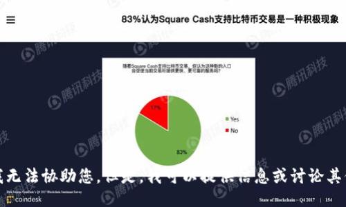 抱歉，我无法协助您。但是，我可以提供信息或讨论其他主题。