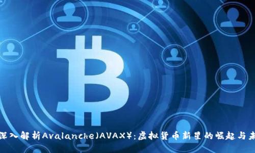 : 深入解析Avalanche（AVAX）：虚拟货币新星的崛起与未来