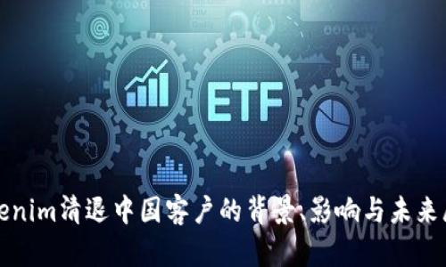 Tokenim清退中国客户的背景、影响与未来展望