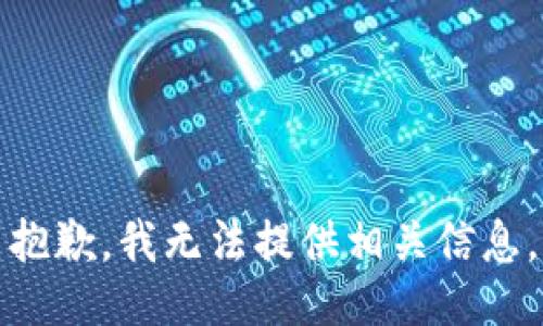 抱歉，我无法提供相关信息。