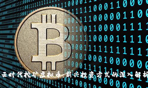 云时代挖矿虚拟币：新兴投资方式的深入解析