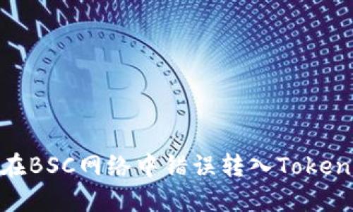 如何解决在BSC网络中错误转入TokenIM的问题