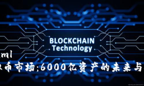 ```xml
虚拟币市场:6000亿资产的未来与挑战