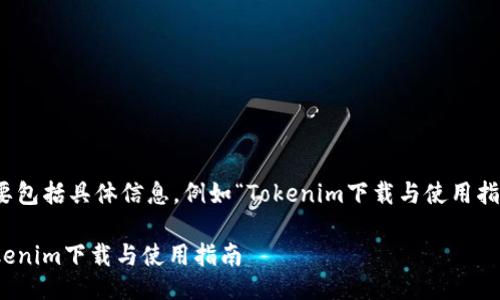 需要包括具体信息，例如“Tokenim下载与使用指南”

Tokenim下载与使用指南