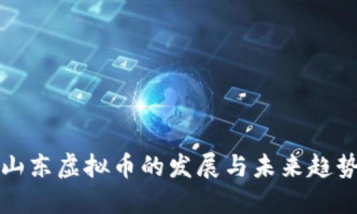 山东虚拟币的发展与未来趋势