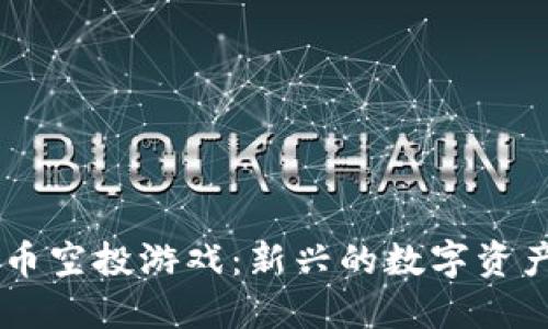 虚拟币空投游戏：新兴的数字资产风口