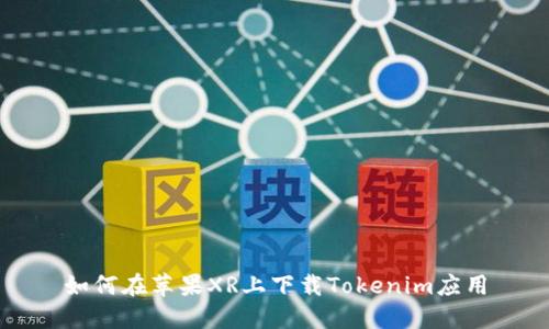 如何在苹果XR上下载Tokenim应用