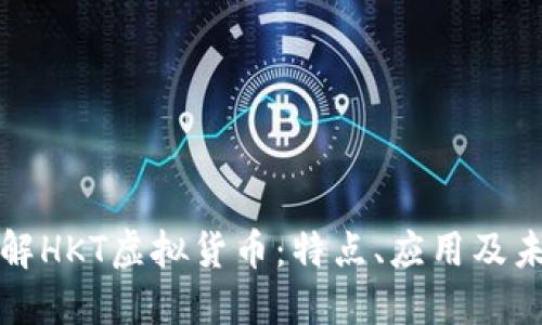 深入了解HKT虚拟货币：特点、应用及未来趋势