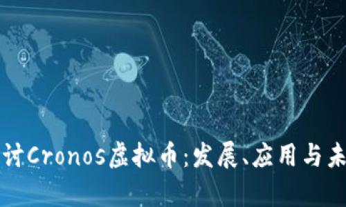 深入探讨Cronos虚拟币：发展、应用与未来前景