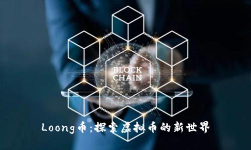 Loong币：探索虚拟币的新世界