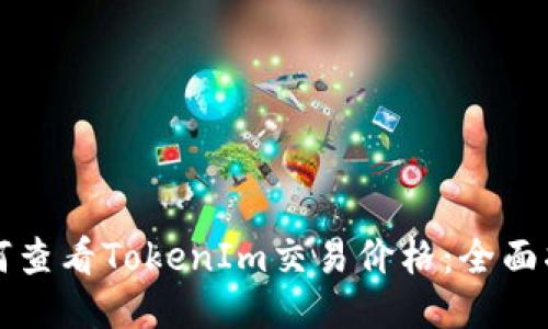 如何查看TokenIm交易价格：全面指南