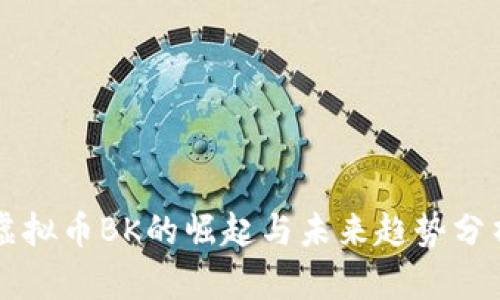 虚拟币BK的崛起与未来趋势分析