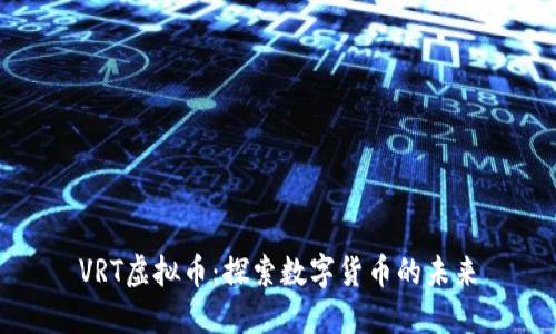 VRT虚拟币：探索数字货币的未来