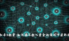 虚拟币0投资：如何在不投入资金的情况下获取收