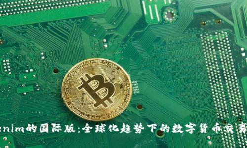 Tokenim的国际版：全球化趋势下的数字货币交易平台