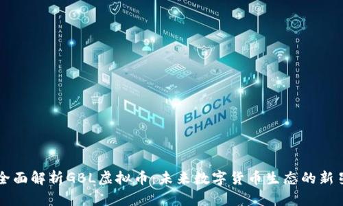 全面解析GBL虚拟币：未来数字货币生态的新星