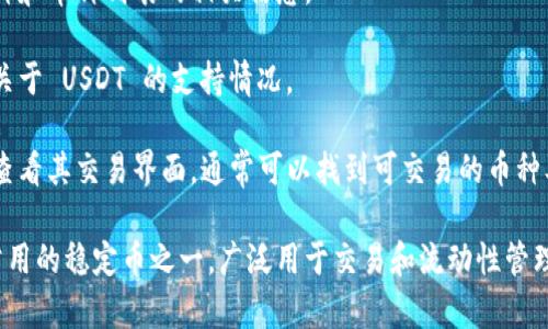 Tokenim 是一个平台或工具，其支持的具体加密货币取决于其协议和支持的交易对。如果您想了解 Tokenim 是否支持 USDT（泰达币），您可以查看以下几种方式：

1. **官方文档或公告**：访问 Tokenim 的官方网站，查找有关支持的币种和币种列表的相关信息。

2. **用户社区**：加入 Tokenim 的社区或论坛，询问其他用户或管理员关于 USDT 的支持情况。

3. **交易界面**：如果您已经在 Tokenim 上有账户，您可以直接登录并查看其交易界面，通常可以找到可交易的币种及其对。

通常来说，大多数主流的加密货币交易平台都会支持 USDT，因为它是最常用的稳定币之一，广泛用于交易和流动性管理。若您需要更详细的信息，请具体参考 Tokenim 的最新公告或支持文档。