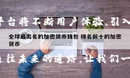   探索U币交易平台TokenIM：数字资产投资的新时代 / 
 guanjianci U币, TokenIM, 数字资产 /guanjianci 

引言：数字经济的浪潮
在晨曦微露的数字经济时代，U币交易平台TokenIM如同一座巍峨屹立的灯塔，照亮了无数投资者的前行之路。我们生活在一个瞬息万变的时代，数字资产如同夏夜星空中闪烁的繁星，各具魅力。在这之中，U币凭借其独特的价值和技术支持，成为了投资者心目中的新宠。虽然数字货币的世界充满挑战，但TokenIM为我们开辟了一条通往财富的新路径。

TokenIM的崭露头角
TokenIM，这个年轻而充满活力的U币交易平台，成立于数字货币交易领域的一片蓝海。近年来，随着区块链技术的蓬勃发展，TokenIM以其卓越的流动性和用户友好的界面，迅速吸引了大批用户的关注。它就像一艘勇敢的探险船，带领投资者探索这片未知的数字海域，寻找那些藏于海底的宝藏。

简易、安全、快捷的交易体验
在TokenIM，用户的交易体验可谓是如同在夏日温暖的阳光下，清风拂面般舒适。平台提供了一种简约而不简单的交易方式，让投资者无需经历繁琐的流程，即可实现快捷交易。只需轻轻几步，便可以将自己的财富划入这个崭新的领域。同时，TokenIM也在安全性上做足了功夫，为每一位用户筑起了一道坚不可摧的防护墙。在这个信息泛滥的时代，数据安全就如同古堡的厚重城墙，守护着我们的数字财富。

多样化的投资选择
在TokenIM的广袤交易市场中，用户不仅可以投资U币，还能触及到多种数字资产。这如同鲜花盛开的花园，散发着各色芬芳，吸引着寻求收益的蜂群。用户可以根据个人的风险偏好和投资策略，自由选择心仪的资产进行交易。从成熟的热门币种到新兴的潜力币，TokenIM都为每位投资者提供了丰富的选择，仿佛是温暖的阳光，悄然滋养着每一颗渴望成长的种子。

交易社区：相互启发的精神港湾
在TokenIM，不仅可以进行数字资产的交易，更能在这个平台上找到志趣相投的朋友。平台的社交功能如同一条温暖的纽带，连接着来自不同地方的投资者。无论是技术分析的探讨，还是市场动向的分享，这里都成为了人们情感交流的基地。用户们在这里互相启发、共同成长，这种集体智慧的碰撞，如同璀璨的焰火，点亮了每一个人的投资者生涯。

教育与知识分享：智者的殿堂
在TokenIM的平台上，知识传播的桥梁已经搭建得如同隼鸟展翅，带领你飞向智慧的巅峰。平台提供了丰富的教育资源，涵盖从基础的数字货币知识到高级的交易策略。用户能够通过阅读、观看视频等多种方式，提升自身的交易技巧和市场分析能力。这一方面，如同一盏明灯，照亮了人们在复杂市场环境中的方向，使得每一位投资者都能在智者的殿堂中汲取力量，逐步迈向成功。

未来展望：迎接更广阔的机遇
在TokenIM的航程中，未来的画卷充满了无限可能。随着区块链技术的日益成熟以及加密货币市场的日渐繁荣，TokenIM将继续在数字资产交易中开拓创新。如同春天破土而出的嫩芽，这个平台将不断用户体验，引入更多优质的项目，为投资者带来不竭的机遇。每一位用户，都是这场伟大冒险的参与者，携手进入未知的未来，共同迎接属于他们的数字财富盛宴。

结语：开启属于你的投资之旅
在TokenIM的怀抱中，数字资产投资之旅正待启航。无论你是初涉市场的菜鸟，还是拥有丰富经验的老鸟，这个平台都将是你追逐梦想的理想之地。在这里，你可以看到晨雾中的老桥，隐喻着通往未来的道路。让我们一起勇敢探索，开启属于我们的财富之旅，与TokenIM一同前行吧！