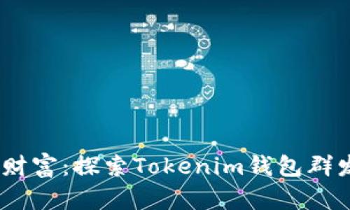 briaoti释放你的财富：探索Tokenim钱包群发打币的无限可能