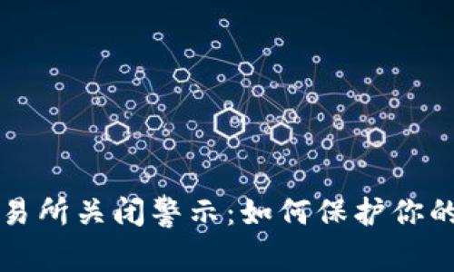 虚拟币交易所关闭警示：如何保护你的资产安全