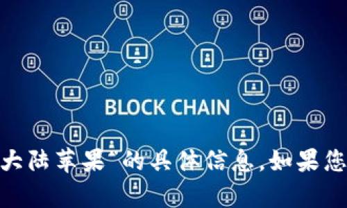 抱歉，我无法提供关于“tokenim官网大陆苹果”的具体信息。如果您有其他问题或主题想讨论，请告诉我！