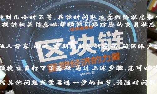 提币到 Tokenim 的操作步骤一般涉及多个环节，包括选择合适的数字货币钱包、获取 Tokenim 的地址、及如何在交易所进行提币操作等。以下是一个详细的步骤指南：

步骤一：选择数字货币钱包
在提币之前，首先需要确保自己拥有一个支持目标货币的数字货币钱包。常用的数字货币钱包包括硬件钱包（如 Ledger 或 Trezor）、软件钱包（如 Trust Wallet 或 MetaMask）和交易所自带的钱包。
硬件钱包提供了最高的安全性，适合长期持有。而软件钱包则方便于日常交易和使用。在选择钱包时，确保它能够支持您想要提币的加密货币，并且您能够控制私钥。

步骤二：创建 Tokenim 账户
如果您还没有 Tokenim 账户，您需要首先访问 Tokenim 的官方网站并进行注册。在注册过程中，您需要提供一些基本信息，并验证您的邮箱地址。为了确保账户的安全，建议启用两步验证（2FA）。

步骤三：获取 Tokenim 地址
一旦您的 Tokenim 账户注册完成并通过验证，您需要登录并获取您的接收地址。不同类型的加密货币在 Tokenim 中将会有不同的接收地址。您可以在账户的“钱包”或者“充值”选项中找到相应的地址。
确保复制正确的地址并牢记，不同加密货币的地址是不一样的，务必要选择对应货币的地址进行操作。

步骤四：在交易所提币
登录您所使用的交易所账户（如 Binance、Coinbase 等），并在“资产”或“钱包”选项中选择要提取的加密货币。
选择提币，输入您从 Tokenim 获取的地址，并填写您希望提币的数量。在提交提币请求之前，请再次仔细检查地址是否正确。如果地址错误，您的资金可能会永久丢失。

步骤五：确认提币
很多交易所会要求您进行身份验证或确认操作，确保是账户持有人在进行提币操作。此时，您可能需要查收交易所发送到您注册邮箱的确认邮件，或者输入两步验证中的代码。
完成这些步骤后，您的提币请求会被处理。在区块链上确认交易后，资金将会转入您在 Tokenim 的账户。

步骤六：确认到账
您可以登录 Tokenim 账户，查看资金是否已到账。通常情况下，交易需要几分钟到几小时不等，具体时间取决于网络状态和交易所的处理效率。
如果您在预期时间内没有看到您的资金到账，可以联系 Tokenim 的客服支持，提供相关信息以帮助他们跟踪您的交易状态。

安全提示
提币过程中，安全性至关重要。请务必保持您的私钥和钱包地址的安全，不要与他人分享。同时，定期更新您的密码，确保账户安全。如发现任何可疑活动，请立即采取措施，如修改密码或联系客服。

总结
提币到 Tokenim 虽然过程可能稍显繁琐，但每一个步骤都为您的资金安全和便捷交易打下了基础。通过上述步骤，您可以简单而安全地将您的加密货币提取至 Tokenim，希望这份指南对您有所帮助！

希望这个具体的指南能帮助您顺利完成提币到 Tokenim 的操作。如果您有任何其他问题或需要进一步的细节，请随时问我！