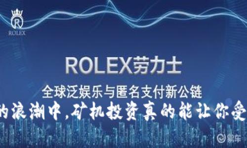 在虚拟币的浪潮中，矿机投资真的能让你受益匪浅吗？