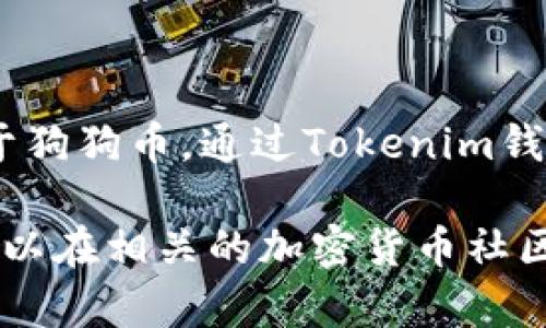 Tokenim 主要是一种加密货币钱包和平台，通常支持多种加密货币的存储与管理，包括热门的数字货币如比特币、以太坊等。至于狗狗币，通过Tokenim钱包是否支持，这通常取决于其最新版本的功能。如果钱包在更新后增加了对狗狗币的支持，用户就可以在其中存储和发送狗狗币。

为确保信息的准确性，建议访问 Tokenim 的官方网站或查看其官方文档，了解其最新的功能和支持的加密货币列表。此外，还可以在相关的加密货币社区或论坛中寻找用户使用Tokenim与狗狗币结合的经验和反馈。