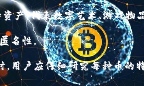 虚拟币是指基于区块链技术的数字货币，广义上包括多种虚拟资产，最常见的包括以下几种类型的币：

1. **比特币（Bitcoin, BTC）**：作为第一个也是最著名的虚拟币，比特币于2009年由中本聪（Satoshi Nakamoto）提出。它的设计目的是作为一种去中心化的货币，允许用户在没有中介的情况下进行安全交易。

2. **以太坊（Ethereum, ETH）**：以太坊不仅是一种虚拟货币，它还是一个开放的区块链平台，允许开发者通过智能合约来创建和部署去中心化应用（DApps）。

3. **瑞波币（Ripple, XRP）**：瑞波币旨在为全球支付提供快速、低成本的交易解决方案，主要与传统金融机构合作。

4. **莱特币（Litecoin, LTC）**：莱特币是比特币的“轻量级”版本，交易确认时间更快，适合日常小额交易。

5. **稳定币（Stablecoins）**：如泰达币（Tether, USDT）和美元币（USD Coin, USDC），它们的价值与传统法定货币挂钩，旨在减少波动。

6. **其他新兴币种**：包括狗狗币（Dogecoin）、链游币（如Axie Infinity，AXS）、DeFi相关代币（如Uniswap, UNI）等，这些币种各具特色，满足不同用户需求。

7. **NFT（非同质化代币）**：虽然NFT的主要功能不是作为货币，但它们是区块链上的独特资产，代表数字艺术、游戏物品等。

8. **隐私币**：如门罗币（Monero, XMR）和Zcash，这些币种专注于用户交易的隐私性和匿名性。

这些虚拟币各自有其特色和用途，吸引着不同的用户群体。在选择参与虚拟币投资或使用时，用户应仔细研究每种币的特性和市场情况。