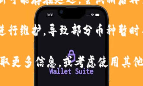 看起来你提到的“tokenim”可能是一个特定的平台或应用。如果你无法找到某个币，可能有以下几个原因：

1. **币种尚未上线**：某些加密货币可能尚未在该平台上交易，确保你查看的是最新的币种列表。

2. **区域限制**：某些平台在不同国家或地区可能会有币种的地域性限制。

3. **币种名称或标识符错误**：检查你输入的币种名称是否完全准确，确保没有拼写错误或者使用了错位的符号。

4. **数据更新延迟**：有时平台的数据更新可能存在延迟，尝试稍后再查看。

5. **平台故障或维护**：可能该平台正在进行维护，导致部分币种暂时不可用。

建议你访问官方的交流论坛或支持页面获取更多信息，或考虑使用其他可靠的加密货币交易平台来查找该币。