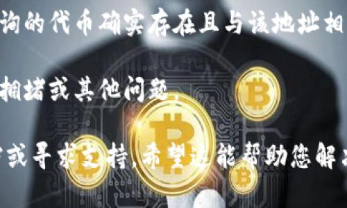 看起来您提到的“tokenim 发现是空的”可能是个技术性的问题。如果您是在使用某种区块链或加密货币相关的工具或平台，这种情况可能是因为以下几种原因：

1. **钱包地址错误**：请确认您所输入的钱包地址或合约地址是否正确。
   
2. **网络不同**：确保您正在查看正确的区块链网络（如以太坊、币安智能链等），因为不同的网络之间是相互独立的。

3. **区块链浏览器的问题**：有时区块链浏览器会出现临时问题，尝试刷新页面或使用其他浏览器。

4. **合约没有代币**：可能该地址没有您查询的代币，确保您查询的代币确实存在且与该地址相关。

5. **确认区块链状态**：查看相关区块链的状态，确保没有网络拥堵或其他问题。

如果以上都检查了仍然有问题，建议您查阅相关平台的帮助文档或寻求支持。希望这能帮助您解决问题！如果还有其他具体问题，欢迎继续询问。