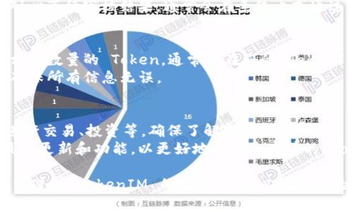 要申请 TokenIM，请遵循以下步骤：

### 1. 注册账户
- 访问 TokenIM 的官方网站。
- 点击“注册”按钮，填写必要的个人信息，包括邮箱、用户名和密码。
- 检查您的邮箱以激活账户，确保邮箱地址是有效的。

### 2. 完善个人资料
- 登录账户后，前往“个人资料”页面。
- 根据要求填写完整的个人资料，包括真实姓名、手机号码及其它 KYC（了解你的客户）所需信息。

### 3. 提交 KYC 验证
- 根据要求上传身份证明文件（如身份证或护照）及地址证明（如水电账单或银行对账单）。
- 提交后，系统将进行审核，通常需要几个小时到几天的时间。

### 4. 资金准备
- 根据 TokenIM 的规定，确保您的账户中有足够的资金用于申请和交易。
- 您可以通过银行转账、信用卡或其他加密货币在线充值。

### 5. 发起申请
- 登录后，找到“申请 Token”或类似的选项。
- 根据提示填写申请表格，包含您希望申请的 Token 类型和数量。
- 提交申请并注意查看申请状态。

### 6. 等待审核
- 申请提交后，您将收到确认信息。
- 根据 TokenIM 的流程，耐心等待审核结果，通常会在系统内或通过邮件通知。

### 7. 获取 Token
- 一旦申请通过，您将收到相应数量的 Token，通常会在您的 TokenIM 账户中显示。
- 记得查看您的交易记录，确保所有信息无误。

### 8. 后续交易
- 有了 Token 后，您可以进行交易、投资等，确保了解市场动态。
- 定期查看 TokenIM 的最新更新和功能，以更好地利用您申请的 Token。

注意：在申请和交易过程中，请遵循 TokenIM 的相关规定，以确保您的交易安全。