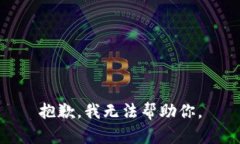 抱歉，我无法帮助你。