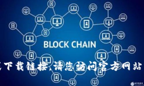 抱歉，我无法提供您所请求的内容或下载链接。请您访问官方网站或应用商店以获取相关信息和下载。