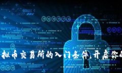 掌握三大虚拟币交易所的入门条件，开启你的投