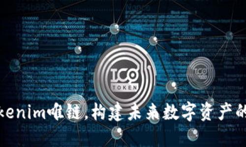 探索Tokenim唯链，构建未来数字资产的新生态