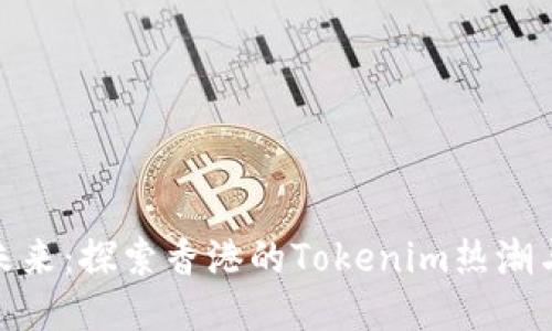 拥抱未来：探索香港的Tokenim热潮与机遇